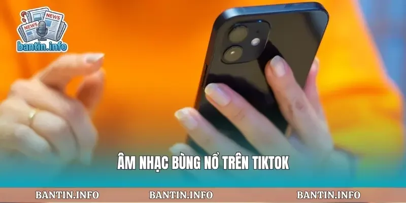 Âm nhạc bùng nổ trên tiktok