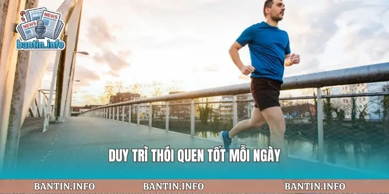 Duy trì thói quen tốt mỗi ngày