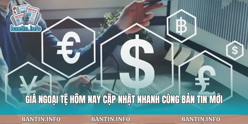 Giá Ngoại Tệ Hôm Nay Cập Nhật