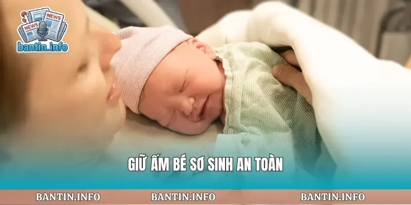 Giữ ấm bé sơ sinh an toàn