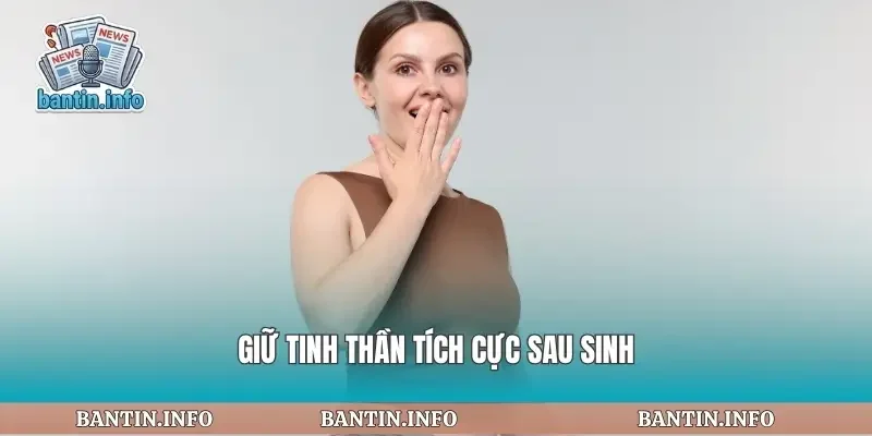 Giữ tinh thần tích cực sau sinh