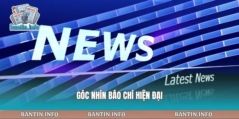 Góc nhìn báo chí hiện đại