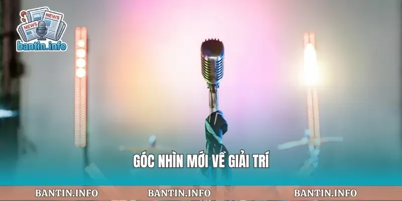 Góc nhìn mới về giải trí