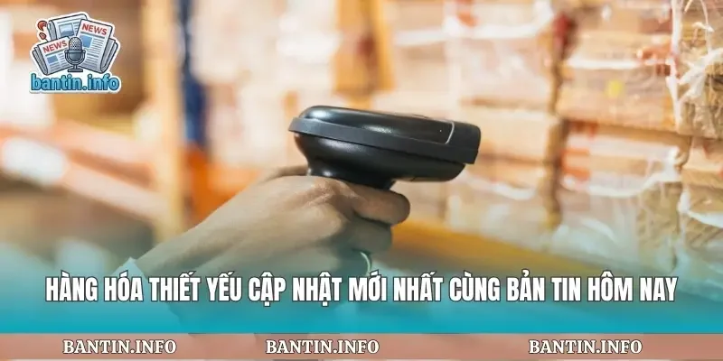 Hàng Hóa Thiết Yếu Cập Nhật