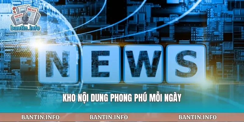 Kho nội dung phong phú mỗi ngày