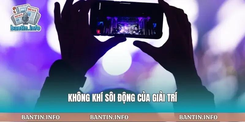 Không khí sôi động của giải trí