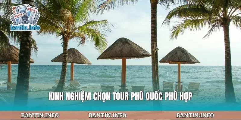 Kinh nghiệm chọn tour phú quốc phù hợp