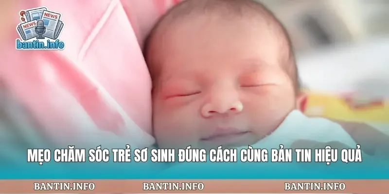 Mẹo Chăm Sóc Trẻ Sơ Sinh