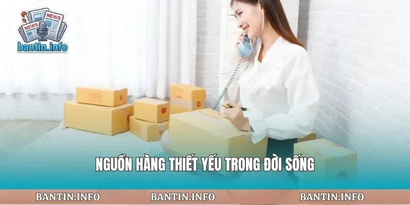 Nguồn hàng thiết yếu trong đời sống