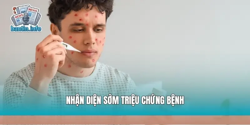 Nhận diện sớm triệu chứng bệnh