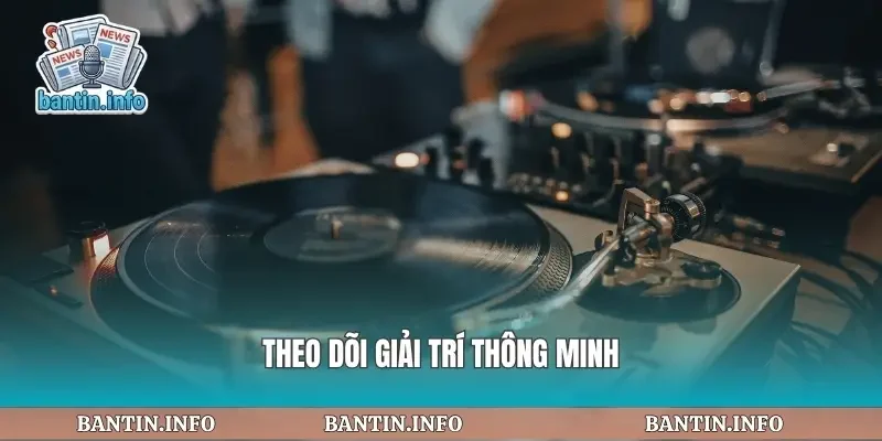 Theo dõi giải trí thông minh