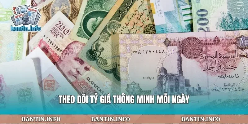Theo dõi tỷ giá thông minh mỗi ngày
