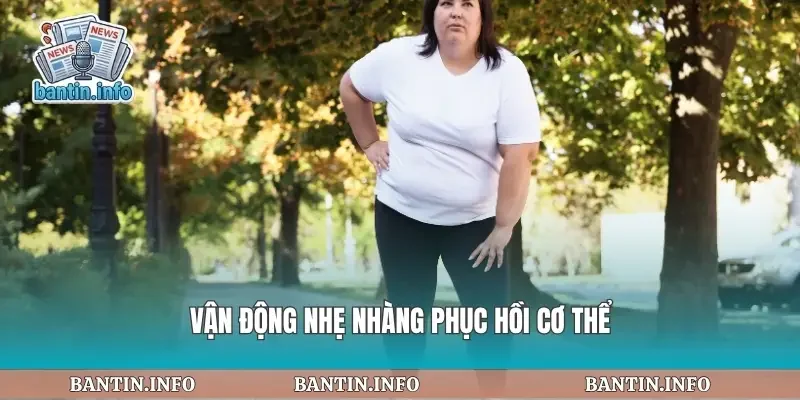 Vận động nhẹ nhàng phục hồi cơ thể