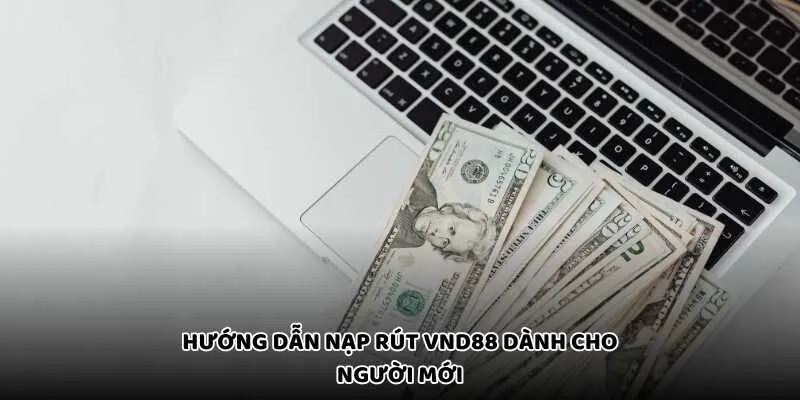 Hướng dẫn nạp rút VND88 dành cho người mới