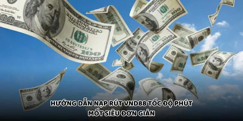 Hướng Dẫn Nạp Rút VND88 Tốc Độ Phút Mốt Siêu Đơn Giản