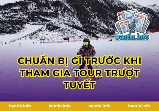 Chuẩn bị gì trước khi tham gia tour trượt tuyết